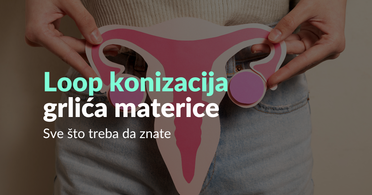 Loop konizacija grlića materice – sve što treba da znate (NOVO)