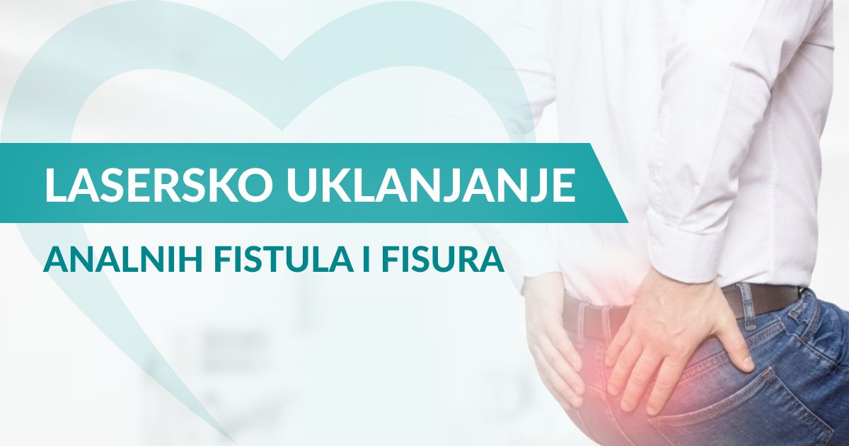 Analne fistule i fisure – simptomi, uzroci i lasersko liječenje